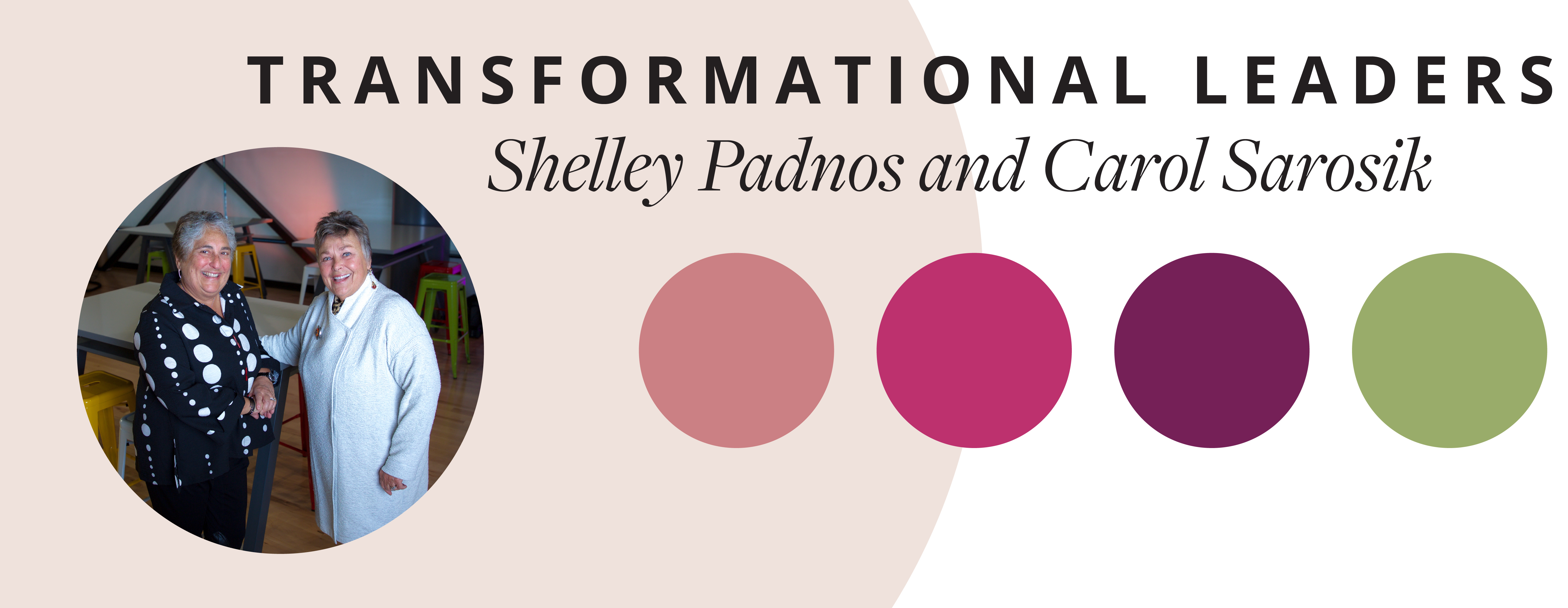 Transformational Leaders Shelley Padnos and Carol Sarosik